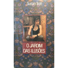 O Jardim das ilusões (TROTT, Susan)