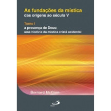 As Fundações da Mística: das Origens ao Século V: das Origens ao Século V (MCGINN, Bernard)
