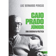 Caio Prado Júnior: uma biografia política (PERICÁS, Luiz Bernardo)