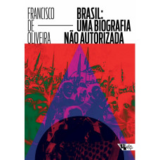 Brasil: Uma biografia não autorizada (OLIVEIRA, Francisco de)