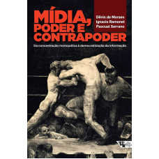 Mídia, Poder e Contrapoder - Da concentração monopólica à democratização da informação (MORAES, Dênis de; RAMONET, Ignácio; SERRANO, Pascual)
