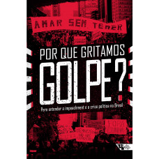 Por que gritamos golpe? (JINKINGS, Ivana; DORIA, Kim; CLETO, Murilo)