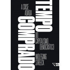 Tempo Comprado - A Crise Adiada do Capitalismo Democrático (STREECK, Wolfgang)