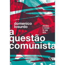 A Questão Comunista - História e Futuro de uma Ideia (LOSURDO, Domenico)
