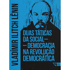 Duas Táticas da Social-democracia na Revolução Democrática (LÊNIN, Vlademir Ilitch)