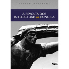 A revolta dos intelectuais na Hungria (MÉSZÁROS, István)