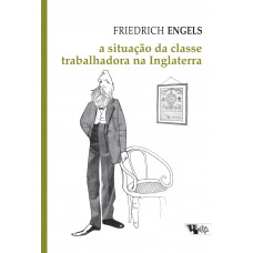 A Situação da Classe Trabalhadora na Inglaterra (ENGELS, Friedrich)