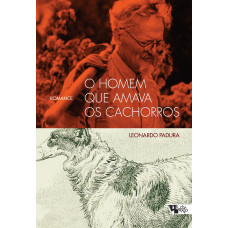 O Homem que Amava Cachorros (PADURA, Leonardo)