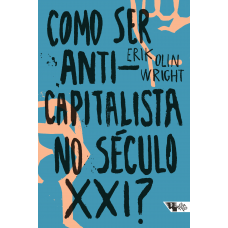 Como ser Anticapitalista no Século XXI (WRIGHT, Erik Olin)