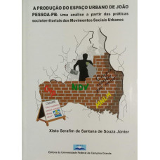 A Produção do Espaço Urbano de João Pessoa-PB: Uma análise a partir das práticas socioterritoriais dos Movimentos Sociais Urbanos ( SERAFIM de Santana de Souza Júnior, Xisto)