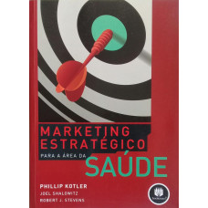 Marketing Estratégico Para Área da Saúde (KOTLER, Phillip; SHALOWITZ, Joel; STEVENS, Robert J.)