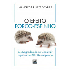 O Efeito Porco-Espinho - Os segredos de se construir equipes de alto desempenho (VRIES, Manfred F. R. Kets de)