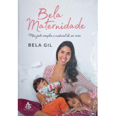 Bela Maternidade - Meu jeito simples e natural de ser mãe (GIL, Bela)