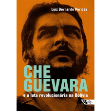 Che Guevara e a Luta Revolucionária na Bolívia (PERICÁS, Luiz Bernardo)