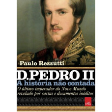 D. Pedro II: A história não contada (REZZUTTI, Paulo)