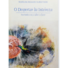 O Despertar da Inteireza - Recriando o ser, o saber e o fazer (OLBRZYMEK, Marilda Regiani)