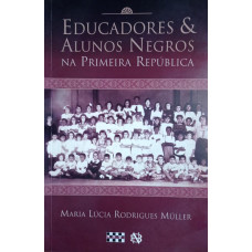 Educadores & Alunos Negros na Primeira República (Müller, Maria Lucia Rodrigues)