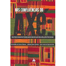 Nas Confluências do Axé - Refletindo os desafios e possibilidades de uma educação para as relações Etnico-Raciais (OLIVEIRA, Ariosvalber; SILVA, Moisés Alves da; AIRES, José Luciano de Queiroz)