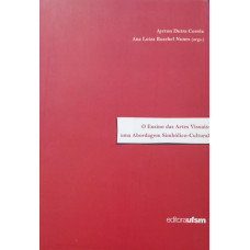 O Ensino das Artes Visuais: uma Abordagem Simbólio-Cultural (CORREA, Ayrton Dutra; NUNES. Ana Luiza Ruschel) [Orgs.]