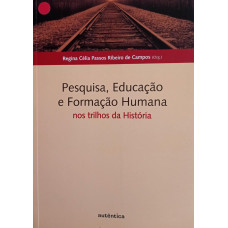 Pesquisa, Educação e Formação Humana - nos trilhos da História (CAMPOS, Regina Célia Passos Ribeiro - Org.)