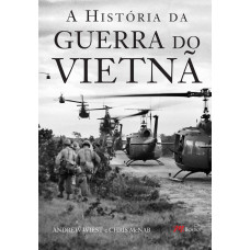 A História da Guerra do Vietnã (WIEST, Andrew; McNAB, Chris)