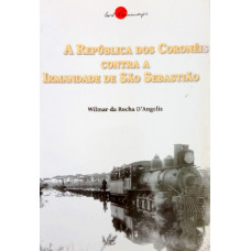 A República dos Coronéis Contra a Irmandade de São Sebastião (D'ANGELIS, Wilmar da Rocha)
