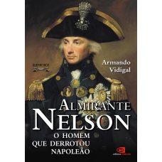 Almirante Nelson - O Homem Que Derrotou Napoleão (VIDIGAL, Armando)