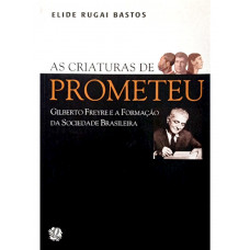 As Criaturas de Prometeu (BASTOS, Elide Rugai)
