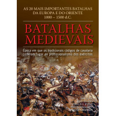 Batalhas Medievais As 20 mais importantes batalhas da Europa e do Oriente, 1000 – 1500 d.C. (DEVRIES, Kelly; DOUGHERTY, Martin; DICKIE, Ian; JESTICE, Phyllis G; JORGENSEN, Christer)