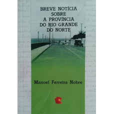 Breve Notícia Sobre a Província do Rio Grande do Norte (NOBRE, Manoel Ferreira)