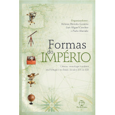 Formas do Império - Ciência, tecnologia e política em Portugal e no Brasil (Séculos XVI-XIX) (Orgs. GESTEIRA, Heloisa Meireles; CAROLINO, Luís Miguel; MARINHO, Pedro)