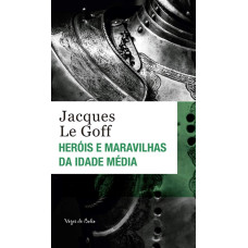 Heróis e Maravilhas da Idade Média (LE GOFF, Jacques)