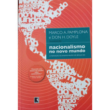 Nacionalismo no Novo Mundo - A Formação de Estados-Nação no Século XIX (PAMPLONA, Marco A.; DOYLE, Don H.)