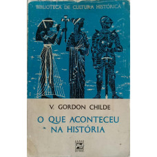 O Que Aconteceu na História? (CHILDE, V. Gordon)