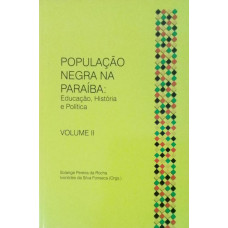 População Negra na Paraíba: Educação, História e Política VOL. II (DA ROCHA, Solange Pereira; FONSECA, Ivonildes da Silva)