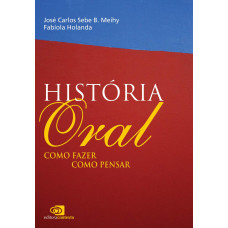 História Oral - Como fazer, como pensar (MEIHY, José Carlos Sebe B.; HOLANDA, Fabíola)