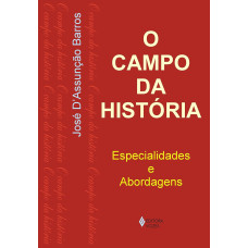 O Campo da História - Especialidades e Abordagens (BARROS, José D'Assunção)