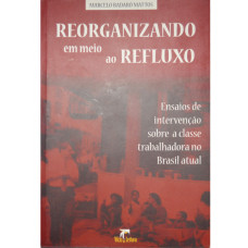 Reorganizando em meio ao Refluxo - Ensaios de intervenção sobre a classe trabalhadora no Brasil atual (MATTOS, Marcelo Badaró)