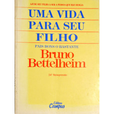 Uma vida para seu filho - Pais bons o bastante (BETTELHEIM, Bruno)