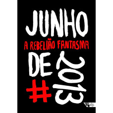 Junho 2013 - A Rebelião Fantasma (ALTMAN, Breno; CARLOTTO, Maria) [Org.]