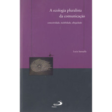 Ecologia Pluralista da Comunicação - Conectividade, mobilidade, ubiquidade (SANTAELLA, Lúcia)