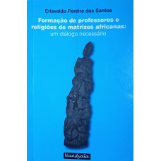 Formação de professores e religiões de matrizes africanas: Um diálogo necessário (DOS SANTOS, Erisvaldo Pereira)