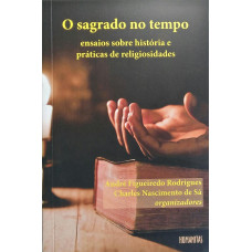 O Sagrado no Tempo - Ensaios sobre história e práticas de religiosidades (ORGANIZADORES: RODRIGUES, André Figueiredo; SÁ, Charles Nascimento de;)