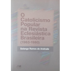 O Catolicismo Popular na Revista Eclesiástica Brasileira (1963-1980) (ANDRADE, Solange Ramos)