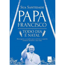 Todo dia é Natal (FRANCISCO, Papa)