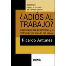 ¿Adiós Al Trabajo?: Ensayo Sobre las Metamorfosis y la Centralidad del Mundo del Trabajo (ANTUNES, Ricardo)