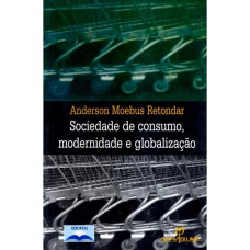 Sociedade de consumo, modernidade e globalização (MOEBUS Retondar, Anderson)