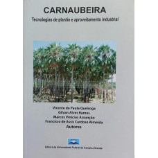 Carnaubeira - Tecnologias de Plantio e Aproveitamento Industrial (QUEIROGA, Vicente de Paula; RAMOS, Gilvan Alves; ASSUNÇÃO, Marcos Vinicius; ALMEIDA, Francisco de Assis C.)