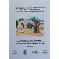 Tecnologias Para o Desenvolvimento da Agricultura Familiar: Bancos Comunitários de Sementes (QUEIROGA, Vicente de Paula; SILVA, Odilon Reny Ribeiro F. da; ALMEIDA, Francisco de Assis Cardoso)
