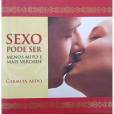 Sexo Pode Ser Menos Mito e Mais Verdade (ABDO, Carmita)